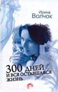 Ирина Волчок - 300 дней и вся оставшаяся жизнь