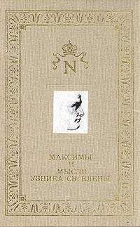 Наполеон Бонапарт - Максимы и мысли узника Святой Елены