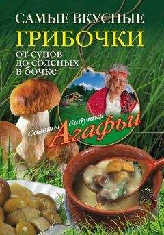 Агафья Звонарева - Самые вкусные грибочки. От супов до соленых в бочке