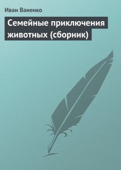 Иван Ваненко - Семейные приключения животных (сборник)