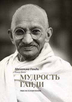 Махатма Ганди - Мудрость Ганди. Мысли и изречения